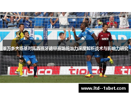 莱万多夫斯基对阵西班牙德甲赛场统治力深度解析战术与影响力研究
