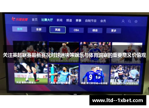 关注英超联赛最新赛况对球迷决策娱乐与体育洞察的重要意义价值观