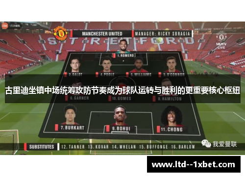 古里迪坐镇中场统筹攻防节奏成为球队运转与胜利的更重要核心枢纽
