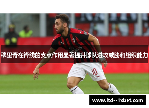 穆里奇在锋线的支点作用显著提升球队进攻威胁和组织能力 穆里奇在锋线的支点作用显著提升球队进攻威胁和组织能力