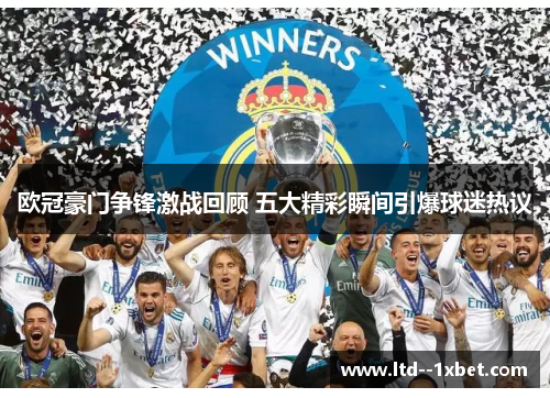 欧冠豪门争锋激战回顾 五大精彩瞬间引爆球迷热议