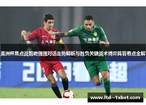 美洲杯焦点战前瞻强强对话走势解析与胜负关键战术博弈阵容看点全解